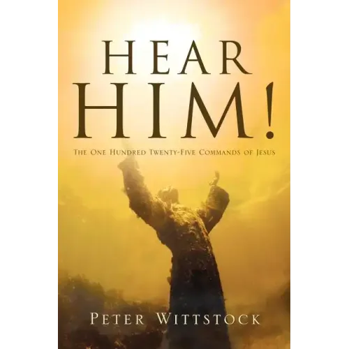Hear Him! the One Hundred Twenty-Five Commands of Jesus