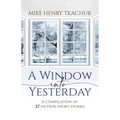 A Window Into Yesterday: A compilation of 27 fiction short stories