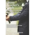 The Bible Teacher's Guide: Building Foundations for a Godly Marriage: A Pre-Marriage, Marriage Counseling Study