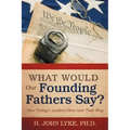What Would Our Founding Fathers Say?: How Today's Leaders Have Lost Their Way