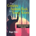 The Complete Audition Book for Young Actors: A Comprehensive Guide to Winning Enhancing Acting Skills