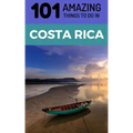 101 Amazing Things to Do in Costa Rica: Costa Rica Travel Guide