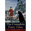 The Complete Fairy Tales of Hans Christian Andersen: 127 Stories in one volume: Including The Little Mermaid, The Snow Queen, The Ugly Duckling, The N