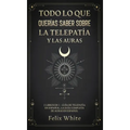 Todo lo que Querías Saber Sobre la Telepatía y las Auras: 2 Libros en 1 - Guía de Telepatía en Español, La Guía Completa de Auras en Español