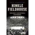 Hinkle Fieldhouse: Indiana's Basketball Cathedral