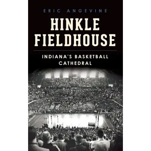Hinkle Fieldhouse: Indiana's Basketball Cathedral