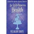 In Stitchness and in Health: A Knitorious Murder Mystery Book 10