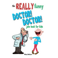 The Really Funny Doctor! Doctor! Joke Book For Kids: Over 200 side-splitting, rib-tickling jokes that are guaranteed to keep the doctor at bay!