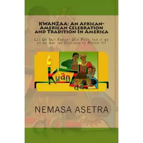 Kwanzaa: An African- American Celebration and Tradition In America: Let Us Not Forget Our Past, for if we do we may be Destined to Repeat It!