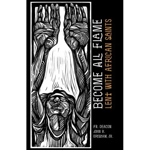 Become All Flame: Lent With African Saints