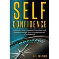 Self Confidence: Unleash Your Hidden Potential and Breakthrough Your Limitations of Confidence