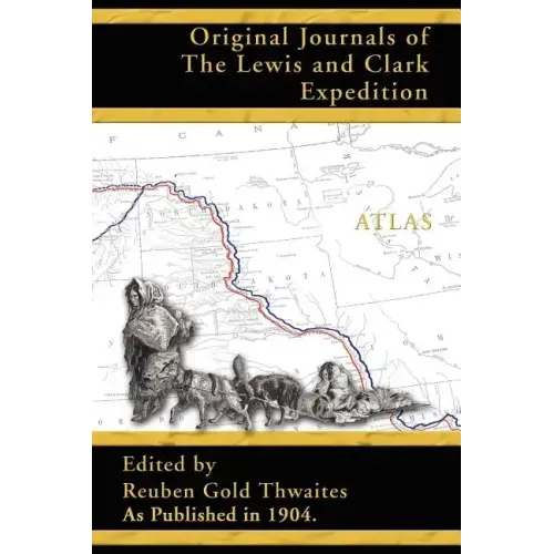 Atlas Accompanying the Original Journals of the Lewis and Clark Expedition 1804-1806