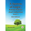 A System of Logic, Ratiocinative and Inductive Book 3 8th Edition