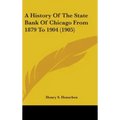 A History of the State Bank of Chicago from 1879 to 1904 (1905)