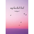 My Bucket List: A Fun And Really Perfect Way To Write Down And Keep Track Of All Of The Things In Life That You Have Wanted To Do, But