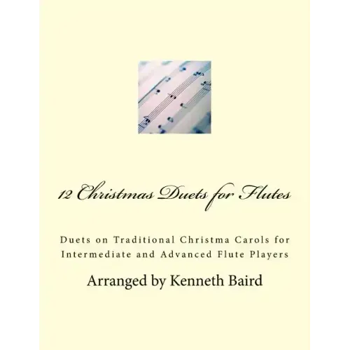 12 Christmas Duets for Flutes: Duets on Traditional Christma Carols for Intermediate and Advanced Flute Players
