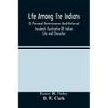 Life Among The Indians: Or, Personal Reminiscences And Historical Incidents Illustrative Of Indian Life And Character