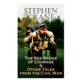 The Red Badge of Courage & Other Tales from the Civil War: The Little Regiment, A Mystery of Heroism, The Veteran, An Indiana Campaign, A Grey Sleeve.