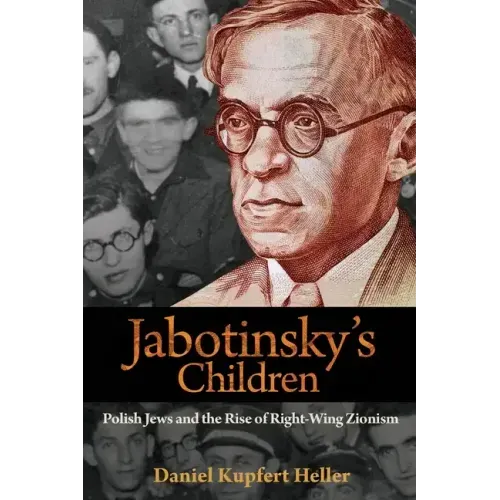 Jabotinsky's Children: Polish Jews and the Rise of Right-Wing Zionism