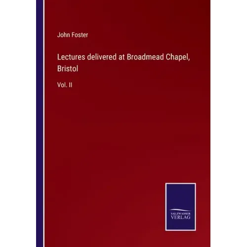 Lectures delivered at Broadmead Chapel, Bristol: Vol. II