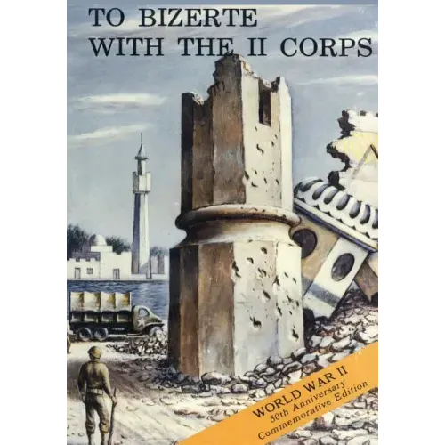 To Bizerte With The II Corps: 23 April - 13 May 1943