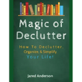 Magic of Declutter - How to Declutter, Organize, & Simply Your Life!
