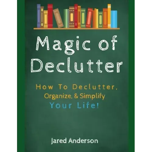 Magic of Declutter - How to Declutter, Organize, & Simply Your Life!
