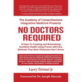 No Doctors Required: 10 Keys To Creating and Maintaining Excellent Health Using Proven Self-Care Methods That Most Physicians Don't Know
