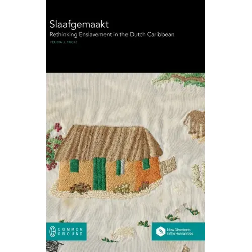 Slaafgemaakt: Rethinking Enslavement in the Dutch Caribbean
