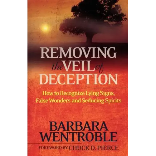 Removing the Veil of Deception: How to Recognize Lying Signs, False Wonders and Seducing Spirits
