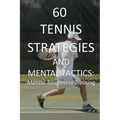 60 Tennis Strategies and Mental Tactics: Mental Toughness Training