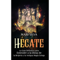 Hécate: La guía definitiva para entender a la diosa de la brujería y la antigua magia griega