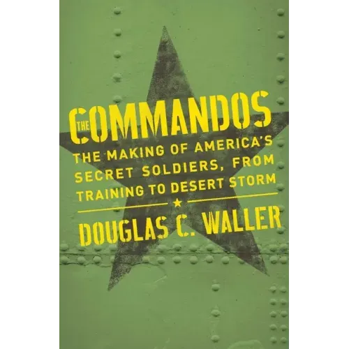 Commandos: The Making of America's Secret Soldiers, from Training to Desert Storm