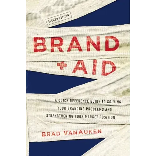 Brand Aid: A Quick Reference Guide to Solving Your Branding Problems and Strengthening Your Market Position