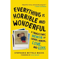 Everything Is Horrible and Wonderful: A Tragicomic Memoir of Genius, Heroin, Love and Loss