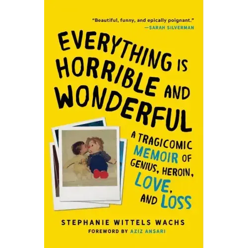 Everything Is Horrible and Wonderful: A Tragicomic Memoir of Genius, Heroin, Love and Loss