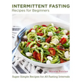 Intermittent Fasting Recipes for Beginners: Super Simple Recipes for All Fasting Intervals
