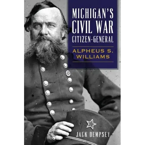 Michigan's Civil War Citizen-General: Alpheus S. Williams