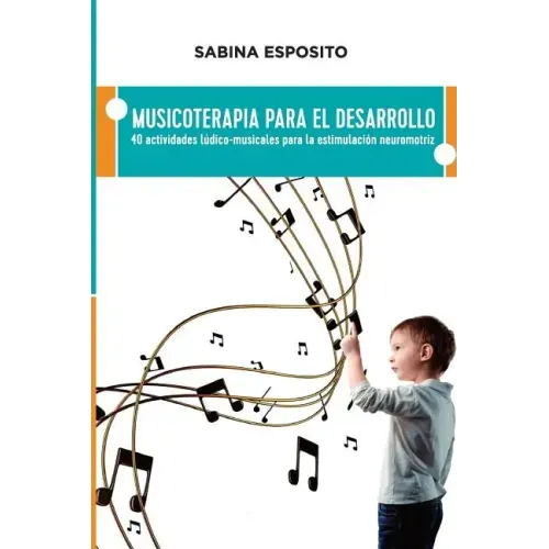 Musicoterapia para el desarrollo: 40 actividades ludico-musicales para la estimulacion neuromotriz
