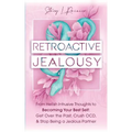 Retroactive Jealousy: From Hellish Intrusive Thoughts to Becoming Your Best Self: Get Over the Past, Crush OCD, & Stop Being A Jealous Partn