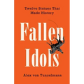 Fallen Idols: Twelve Statues That Made History