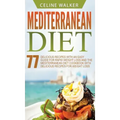 Mediterranean Diet: 77 Delicious Recipes with an Easy Guide for Rapid Weight Loss and The Mediterranean Diet Cookbook with Delicious Recip