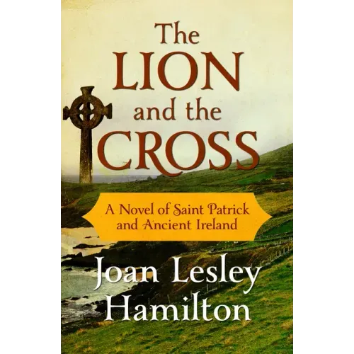 The Lion and the Cross: A Novel of Saint Patrick and Ancient Ireland