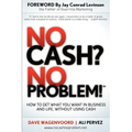 No Cash? No Problem!: Learn How to Get Everything You Want in Business and Life, Without Using Cash