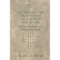 The Proper Care and Feeding of Church Volunteers: A Practical Guide for Volunteer Leaders