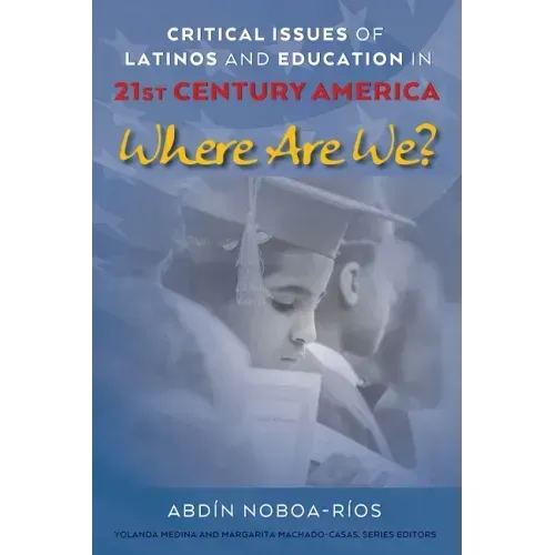 Critical Issues of Latinos and Education in 21st Century America: Where Are We?