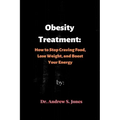 Obesity Treatment: How to Stop Craving Food, Lose Weight, and Boost Your Energy