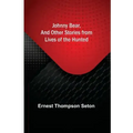Johnny Bear, and Other Stories from Lives of the Hunted