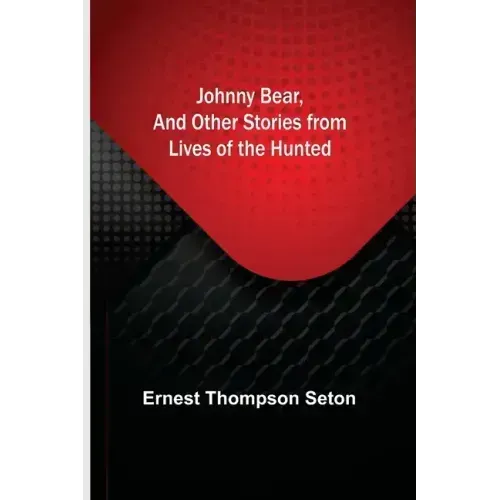 Johnny Bear, and Other Stories from Lives of the Hunted