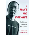I Have No Enemies: The Life and Legacy of Liu Xiaobo